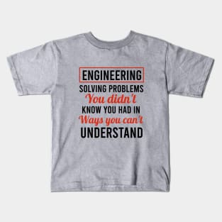 Engineering solving problems you didn't know you had in ways you can't understand. Kids T-Shirt